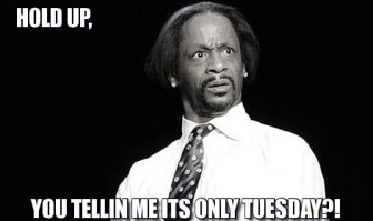 frabz-hold-up-you-tellin-me-its-only-tuesday-f191fc