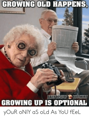 growing-old-happens-daily-dose-of-butthurt-growing-up-is-62706816